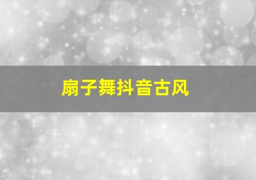 扇子舞抖音古风