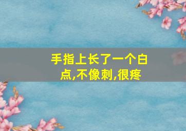 手指上长了一个白点,不像刺,很疼