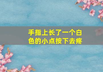 手指上长了一个白色的小点按下去疼