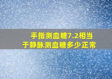 手指测血糖7.2相当于静脉测血糖多少正常