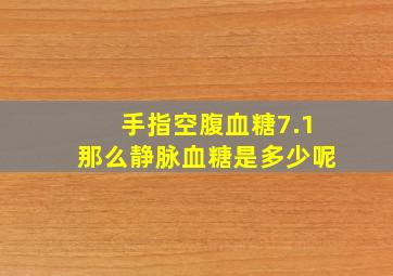 手指空腹血糖7.1那么静脉血糖是多少呢