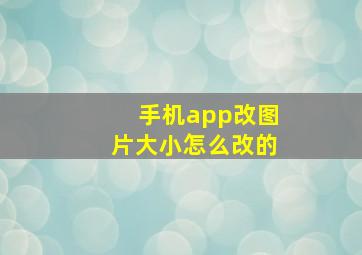 手机app改图片大小怎么改的