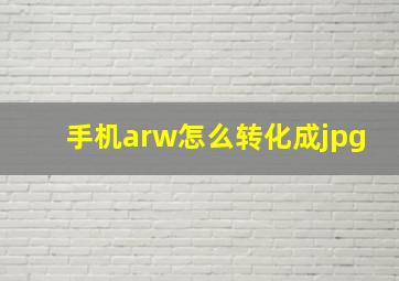 手机arw怎么转化成jpg