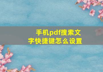 手机pdf搜索文字快捷键怎么设置