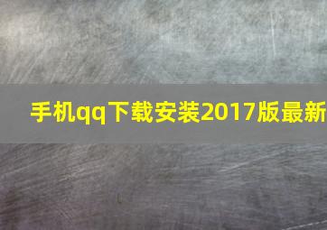 手机qq下载安装2017版最新