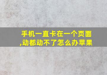 手机一直卡在一个页面,动都动不了怎么办苹果