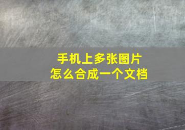 手机上多张图片怎么合成一个文档