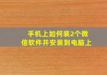 手机上如何装2个微信软件并安装到电脑上