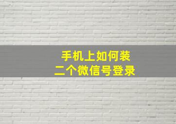 手机上如何装二个微信号登录