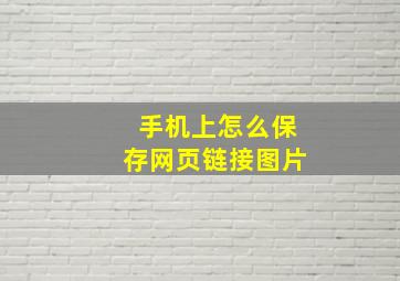 手机上怎么保存网页链接图片