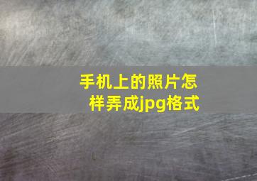 手机上的照片怎样弄成jpg格式