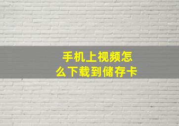 手机上视频怎么下载到储存卡