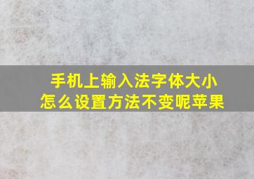 手机上输入法字体大小怎么设置方法不变呢苹果