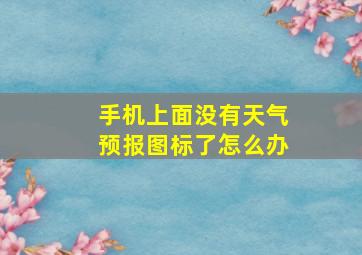 手机上面没有天气预报图标了怎么办