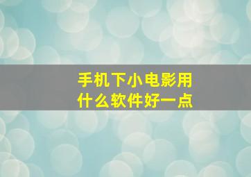 手机下小电影用什么软件好一点