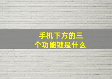 手机下方的三个功能键是什么