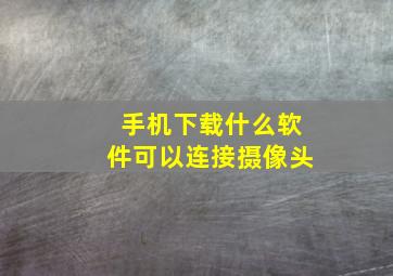 手机下载什么软件可以连接摄像头