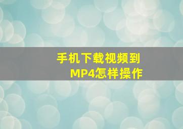 手机下载视频到MP4怎样操作