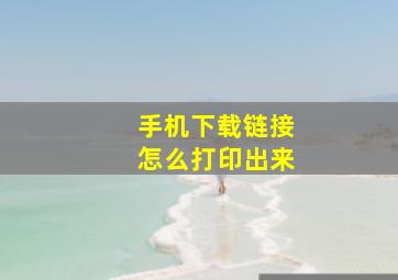 手机下载链接怎么打印出来