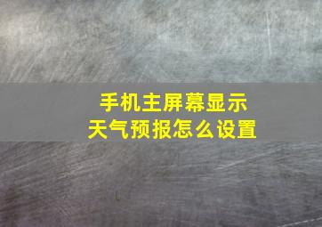 手机主屏幕显示天气预报怎么设置