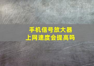 手机信号放大器上网速度会提高吗