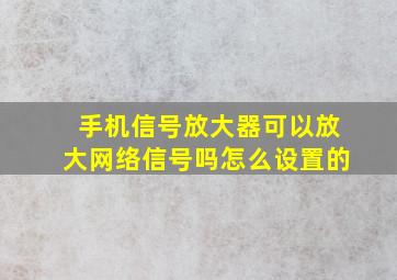 手机信号放大器可以放大网络信号吗怎么设置的