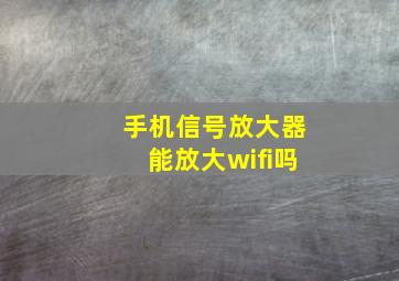 手机信号放大器能放大wifi吗