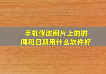 手机修改图片上的时间和日期用什么软件好