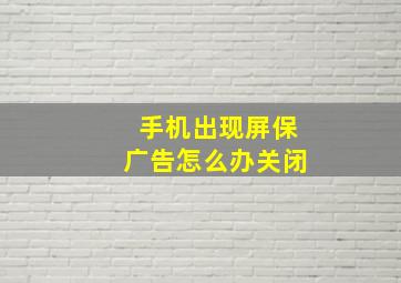 手机出现屏保广告怎么办关闭