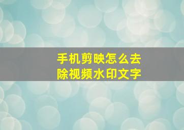 手机剪映怎么去除视频水印文字