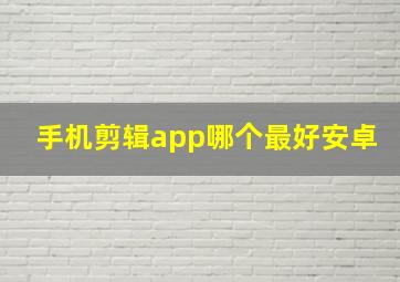 手机剪辑app哪个最好安卓