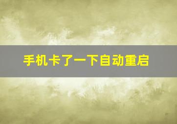 手机卡了一下自动重启