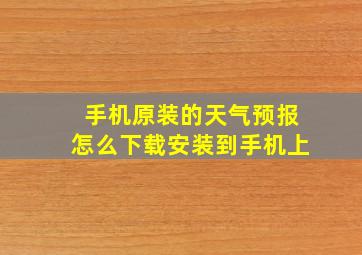 手机原装的天气预报怎么下载安装到手机上