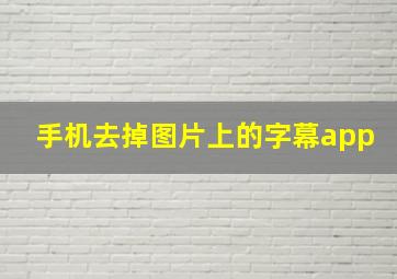 手机去掉图片上的字幕app