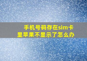 手机号码存在sim卡里苹果不显示了怎么办