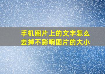 手机图片上的文字怎么去掉不影响图片的大小