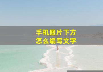 手机图片下方怎么编写文字