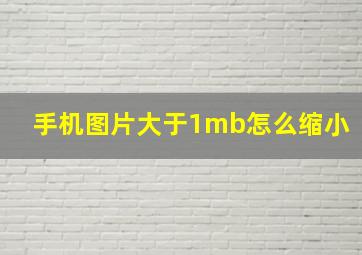 手机图片大于1mb怎么缩小