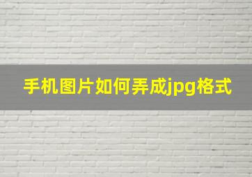 手机图片如何弄成jpg格式