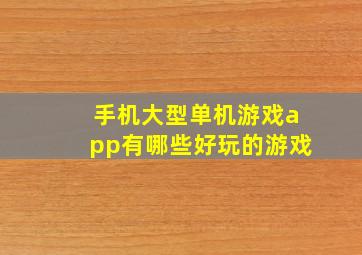 手机大型单机游戏app有哪些好玩的游戏