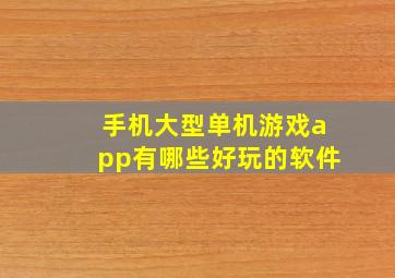 手机大型单机游戏app有哪些好玩的软件