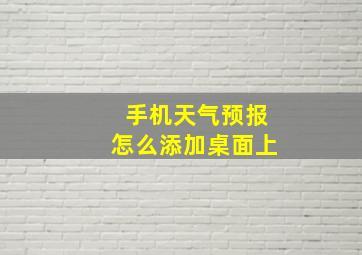 手机天气预报怎么添加桌面上