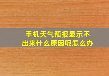 手机天气预报显示不出来什么原因呢怎么办