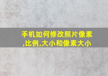 手机如何修改照片像素,比例,大小和像素大小