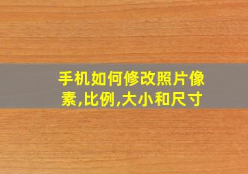 手机如何修改照片像素,比例,大小和尺寸