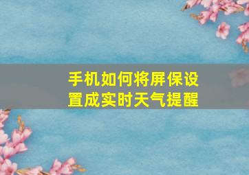 手机如何将屏保设置成实时天气提醒