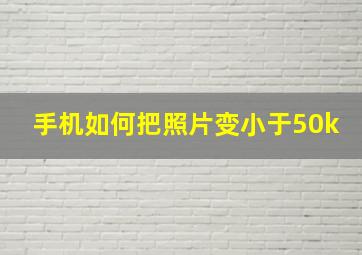 手机如何把照片变小于50k