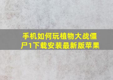 手机如何玩植物大战僵尸1下载安装最新版苹果