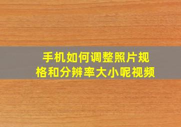 手机如何调整照片规格和分辨率大小呢视频