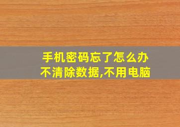 手机密码忘了怎么办不清除数据,不用电脑